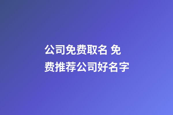 公司免费取名 免费推荐公司好名字-第1张-公司起名-玄机派